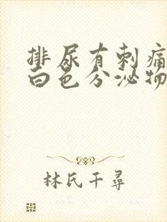 排尿有刺痛感有白色分泌物