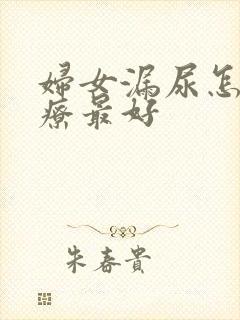 妇女漏尿怎么治疗最好