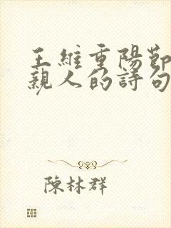 王维重阳节思念亲人的诗句