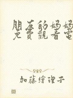 朋友的妈妈在线免费观看电影