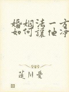 婚姻法一方出轨如何让他净身出户