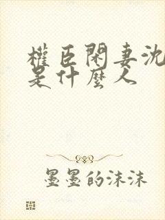 权臣闲妻沈含双是什么人