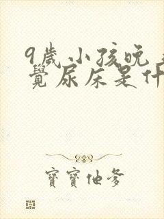 9岁小孩晚上睡觉尿床是什么原因