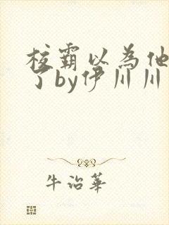 校霸以为他穿书了by伊川川免费阅读