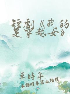 短剧《我的祖母是穿越女》