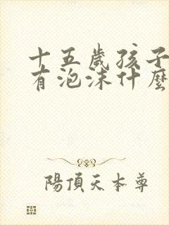 十五岁孩子尿里有泡沫什么原因