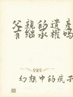 父亲的遗产女儿有继承权吗