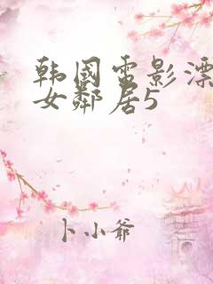 韩国电影漂亮的女邻居5