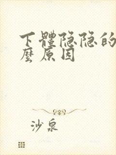 下体隐隐的痛什么原因