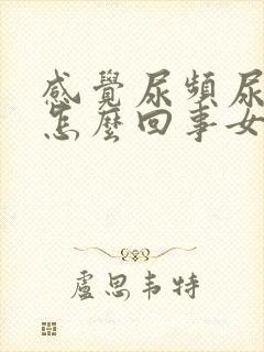 感觉尿频尿不尽怎么回事女生