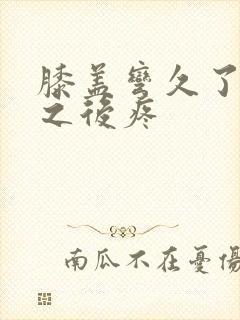 膝盖弯久了伸直之后疼