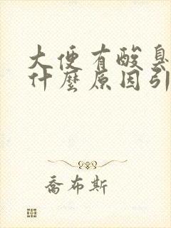 大便有酸臭味是什么原因引起的