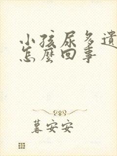 小孩尿多遗尿是怎么回事