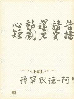 心动还请告诉我短剧免费播放