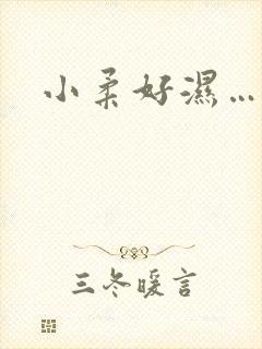 小柔好湿…好紧