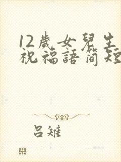 12岁女儿生日祝福语简短