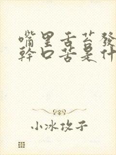 嘴里舌苔发白口干口苦是什么原因