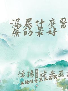 漏尿什么医院治疗的最好