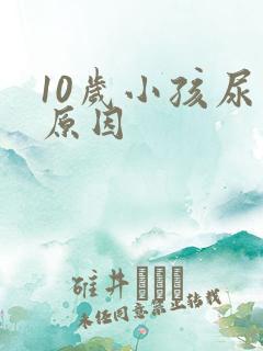 10岁小孩尿床原因