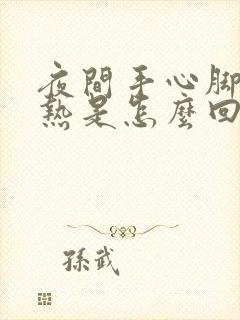 夜间手心脚心发热是怎么回事