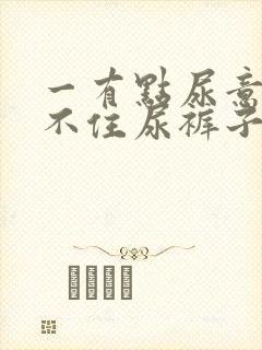 一有点尿意就憋不住尿裤子吃什么药