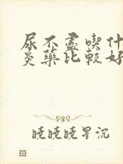 尿不尽吃什么消炎药比较好