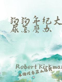 狗狗年纪大了漏尿怎么办