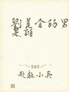 刘美含的男朋友是谁