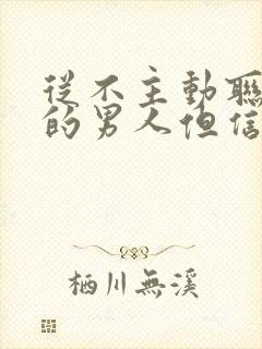 从不主动联系你的男人但信息秒回