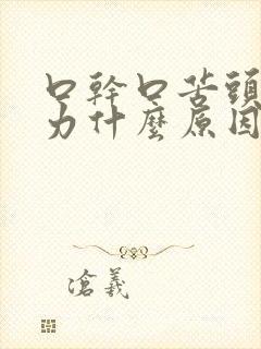 口干口苦头晕乏力什么原因