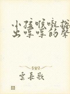 小孩喉咙总是发出哼哼的声音