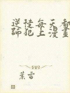 逆徒每天都想欺师犯上漫画免费全集