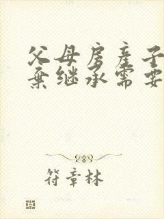 父母房产子女放弃继承需要什么手续