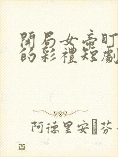 开局女帝盯上我的彩礼短剧免观看