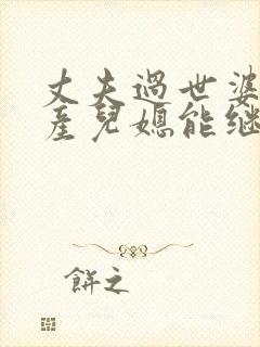 丈夫过世婆婆遗产儿媳能继承吗