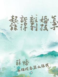 起诉离婚怎么才能得到孩子的抚养权