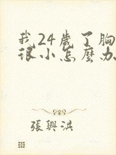 我24岁了胸还很小怎么办