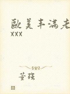 欧美丰满老熟妇xxx