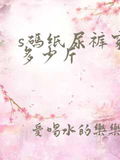 s码纸尿裤穿到多少斤