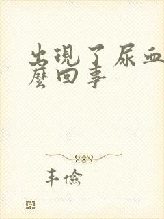 出现了尿血是怎么回事