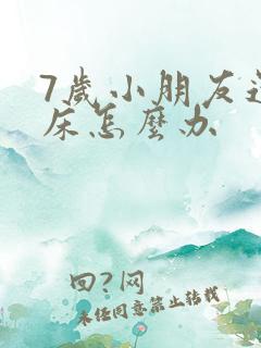 7岁小朋友还尿床怎么办