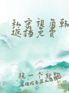 私密视角韩漫无遮挡免费