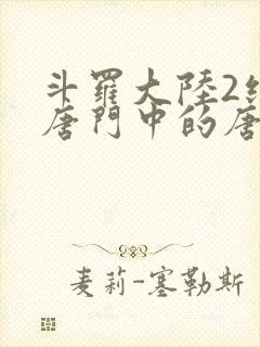 斗罗大陆2绝世唐门中的唐雅