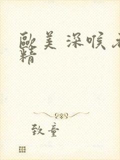 欧美 深喉 吞精