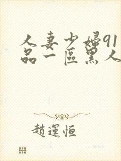 人妻少妇91精品一区黑人