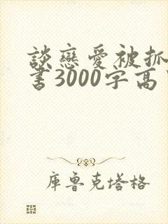 谈恋爱被抓检讨书3000字高中