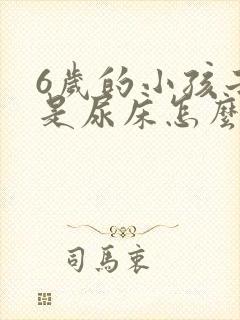 6岁的小孩子老是尿床怎么回事