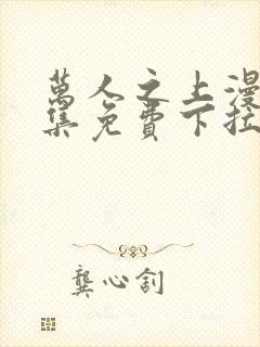 万人之上漫画全集免费下拉式