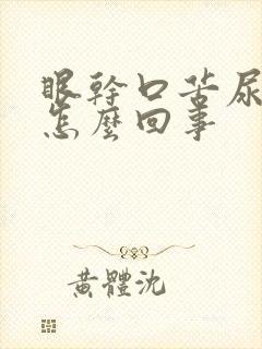 眼干口苦尿黄是怎么回事