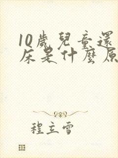 10岁儿童还尿床是什么原因